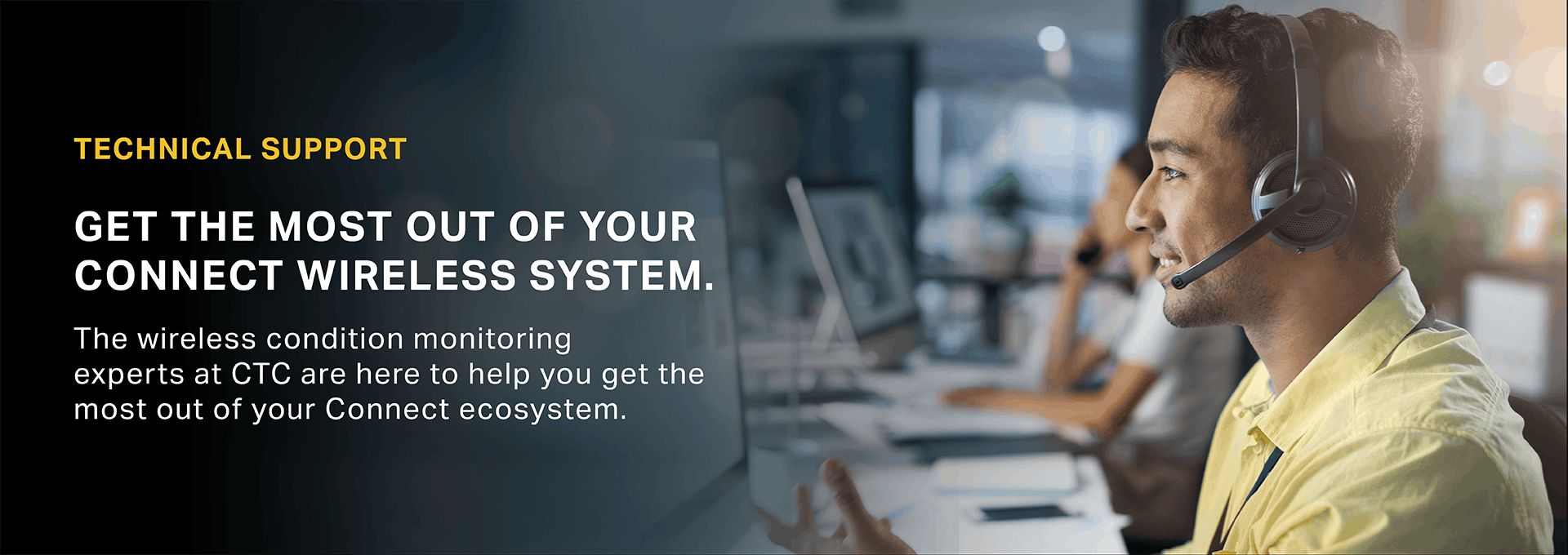 A banner image of a man wearing a headset with text:
Technical Support
Get the Most Out of Your Connect Wireless Ecosystem
